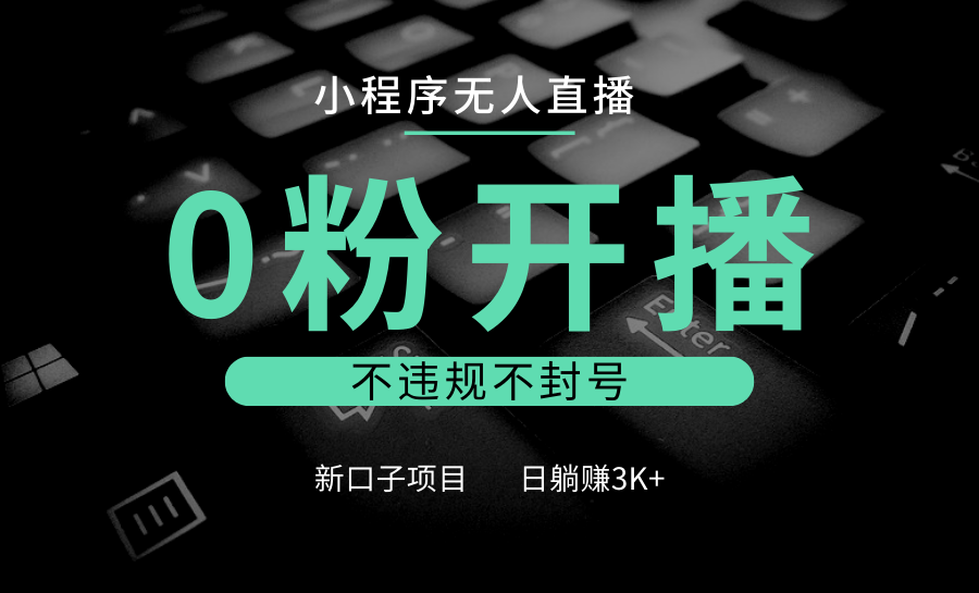 小程序无人直播，0粉开播，不违规不封号，新口子项目，小白日躺赚3K+-他山创业网