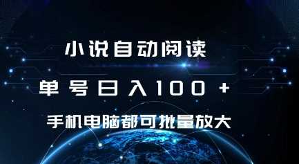 小说自动阅读 单号日入100+ 手机电脑都可 批量放大操作【揭秘】-他山创业网