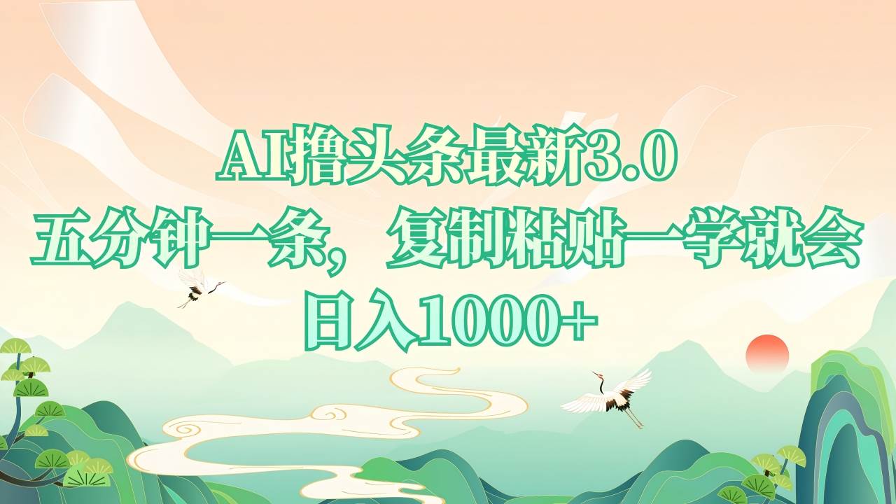 （13746期）AI撸头条最新3.0，5分钟一条，复制粘贴一学就会，日入1000+-他山创业网