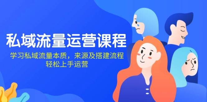 （13765期）私域流量运营课程：学习私域流量本质，来源及搭建流程，轻松上手运营-他山创业网