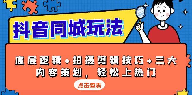 （13787期）抖音 同城玩法，底层逻辑+拍摄剪辑技巧+三大内容策划，轻松上热门-他山创业网