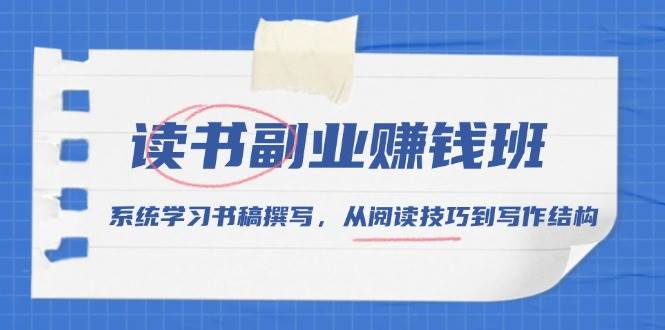 （13829期）读书副业赚钱班，系统学习书稿撰写，从阅读技巧到写作结构-他山创业网