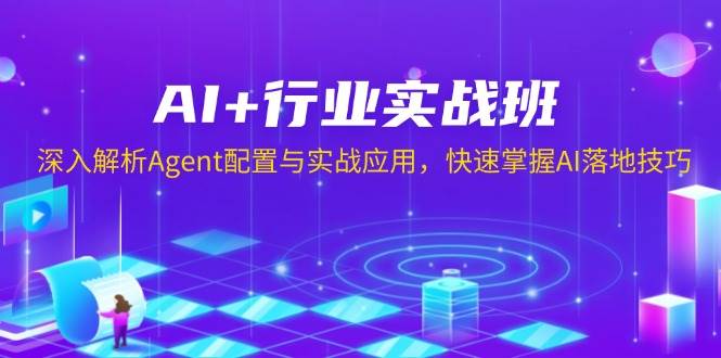（13917期）AI+行业实战班，深入解析Agent配置与实战应用，快速掌握AI落地技巧-他山创业网