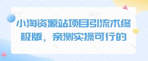 小淘资源站项目引流术终极版，亲测实操可行的-他山创业网