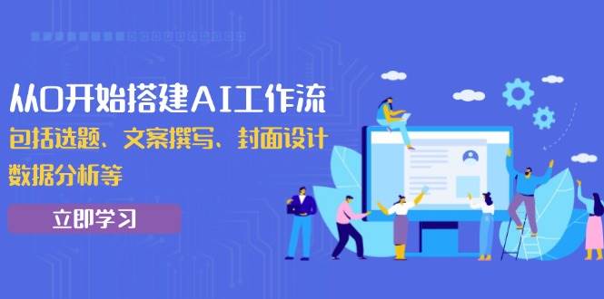（13949期）从0开始搭建AI工作流，包括选题、文案撰写、封面设计、数据分析等-他山创业网