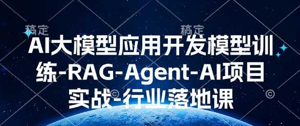 AI大模型应用开发​模型训练-RAG-Agent-AI项目实战-行业落地课-他山创业网