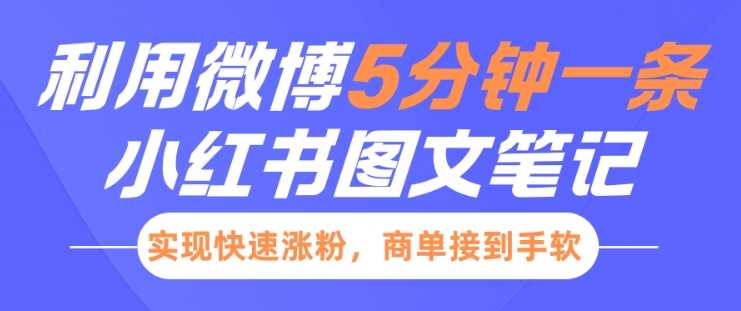 小红书利用微博5分钟一条图文笔记，实现快速涨粉，商单接到手软-他山创业网