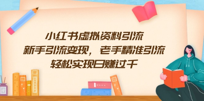 小红书虚拟资料引流，新手引流变现，老手精准引流，轻松实现日赚过千-他山创业网